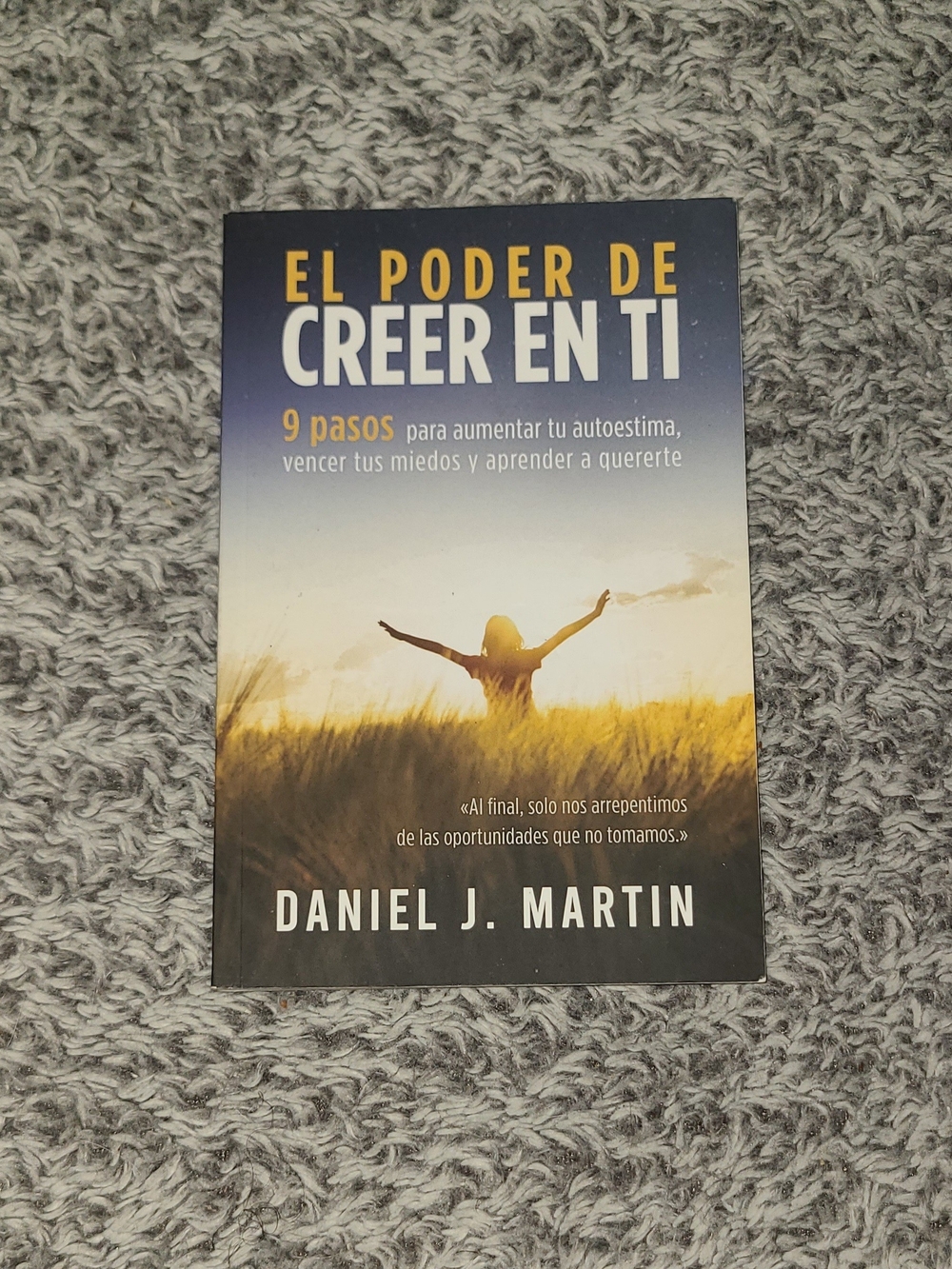 El poder de creer en ti: 9 pasos para aumentar tu autoestima, vencer tus mie...
